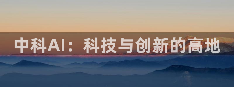 中科AI：科技与创新的高地
