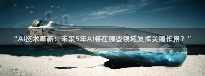 “AI技术革新：未来5年AI将在哪些领域发挥关键作用？”