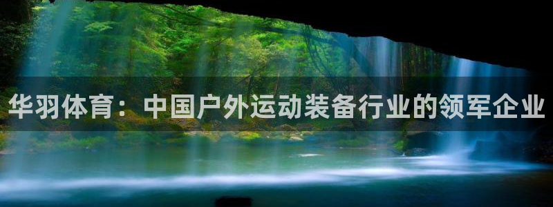 华羽体育：中国户外运动装备行业的领军企业