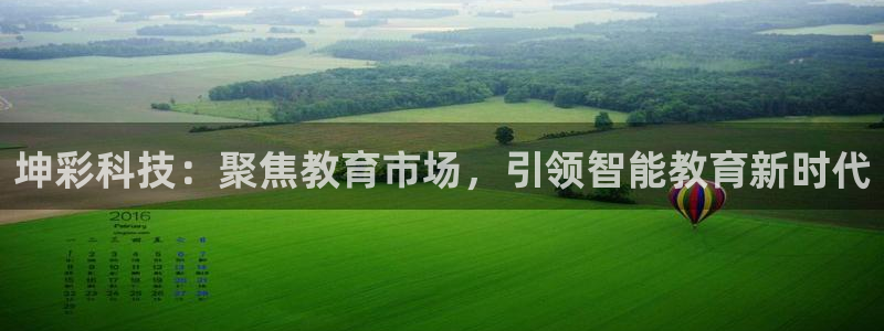 坤彩科技：聚焦教育市场，引领智能教育新时代