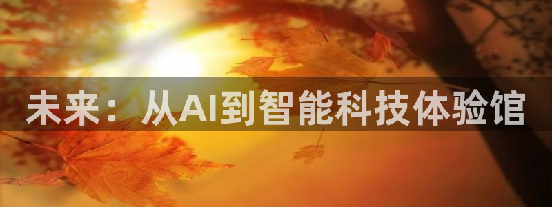 未来：从AI到智能科技体验馆