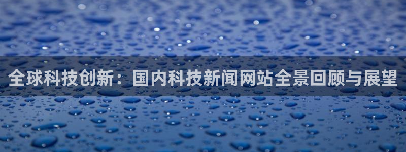 全球科技创新：国内科技新闻网站全景回顾与展望
