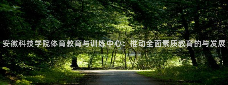 安徽科技学院体育教育与训练中心：推动全面素质教育的与发展