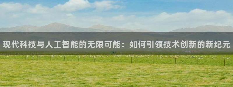 现代科技与人工智能的无限可能：如何引领技术创新的新纪元